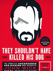 They Shouldn't Have Killed His Dog: The Complete Uncensored Ass-Kicking Oral History of John Wick, Gun Fu, and the New Age of Action Hardcover