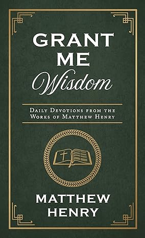 Grant Me Wisdom: Daily Devotions from the Works of Matthew Henry Paperback