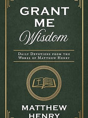Grant Me Wisdom: Daily Devotions from the Works of Matthew Henry Paperback