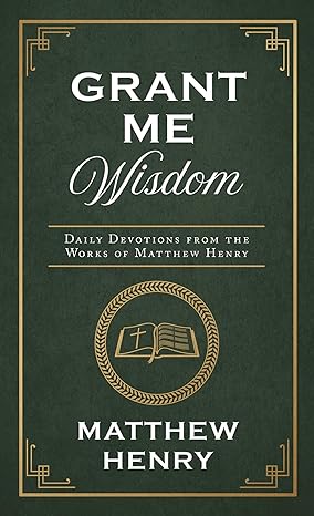 Grant Me Wisdom: Daily Devotions from the Works of Matthew Henry Paperback Adult Non-Fiction Happier Every Chapter   