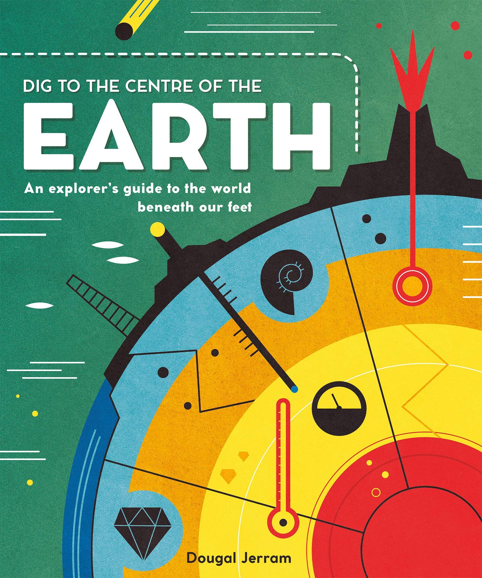 Dig to the Centre of the Earth An explorer's guide to the world beneath our feet(Hardcover)