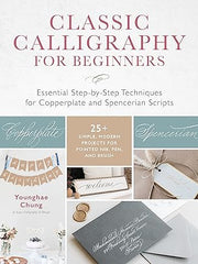 Classic Calligraphy for Beginners: Essential Step-by-Step Techniques for Copperplate and Spencerian Scripts - 25+ Simple, Modern Projects for Pointed Nib, Pen, and Brush Paperback
