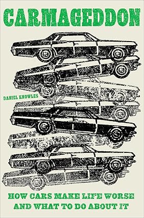 Carmageddon: How Cars Make Life Worse and What to Do about It Hardcover