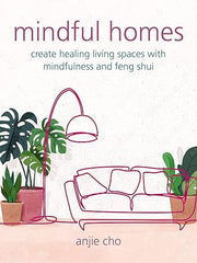 Mindful Homes: Create healing living spaces with mindfulness and feng shui