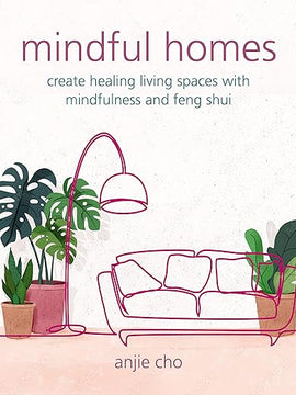 Mindful Homes: Create healing living spaces with mindfulness and feng shui