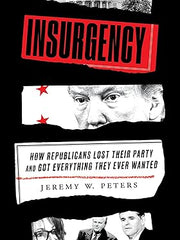 Insurgency: How Republicans Lost Their Party and Got Everything They Ever Wanted Hardcover
