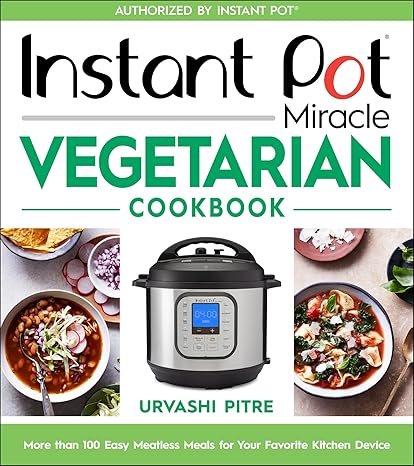 Instant Pot Miracle Vegetarian Cookbook: More than 100 Easy Meatless Meals for Your Favorite Kitchen Device Paperback Adult Non-Fiction Happier Every Chapter   