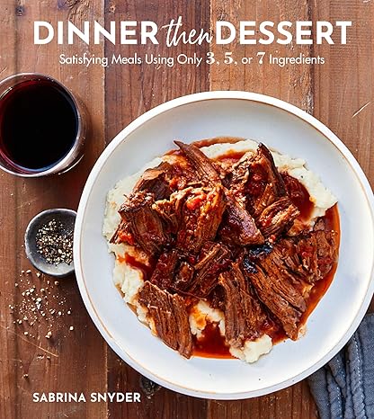 Dinner Then Dessert: Satisfying Meals Using Only 3, 5, or 7 Ingredients Hardcover