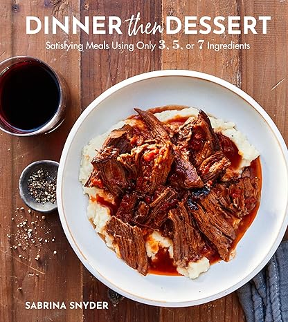 Dinner Then Dessert: Satisfying Meals Using Only 3, 5, or 7 Ingredients Hardcover Adult Non-Fiction Happier Every Chapter   