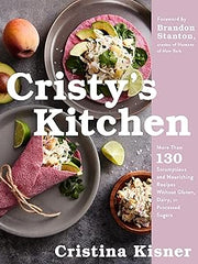 Cristy's Kitchen: More Than 130 Scrumptious and Nourishing Recipes Without Gluten, Dairy, or Processed Sugars Hardcover