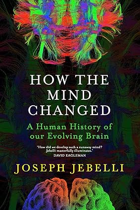 How the Mind Changed: A Human History of our Evolving Brain Hardcover