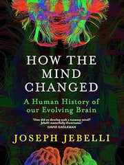How the Mind Changed: A Human History of our Evolving Brain Hardcover