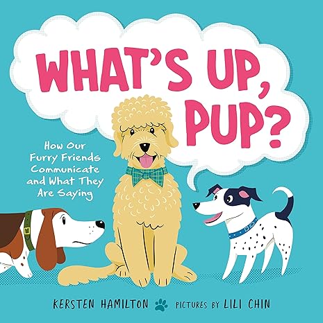 What's Up, Pup?: How Our Furry Friends Communicate and What They Are Saying Hardcover