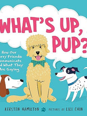 What's Up, Pup?: How Our Furry Friends Communicate and What They Are Saying Hardcover