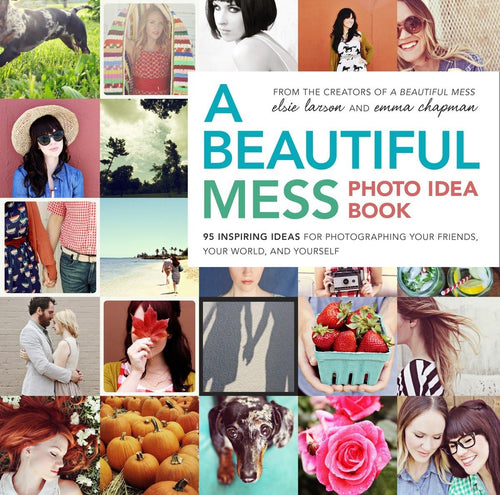 A Beautiful Mess Photo Idea Book: 95 Inspiring Ideas for Photographing Your Friends, Your World, and Yourself Paperback  Happier Every Chapter   