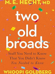 Two Old Broads: Stuff You Need to Know That You Didn't Know You Needed to Know Hardcover