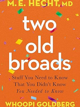 Two Old Broads: Stuff You Need to Know That You Didn't Know You Needed to Know Hardcover