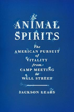 Animal Spirits: The American Pursuit of Vitality from Camp Meeting to Wall Street Hardcover