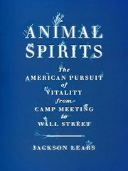 Animal Spirits: The American Pursuit of Vitality from Camp Meeting to Wall Street Hardcover