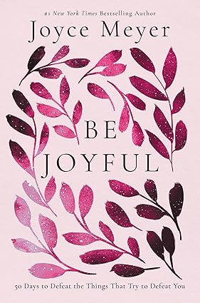 Be Joyful: 50 Days to Defeat the Things that Try to Defeat You Hardcover