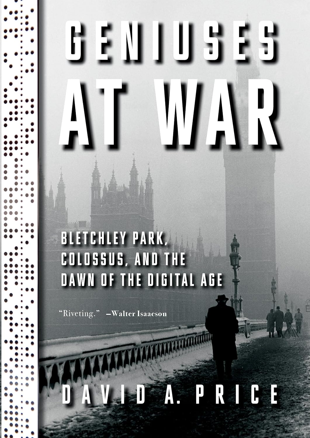 Geniuses at War: Bletchley Park, Colossus, and the Dawn of the Digital Age Hardcover