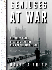 Geniuses at War: Bletchley Park, Colossus, and the Dawn of the Digital Age Hardcover