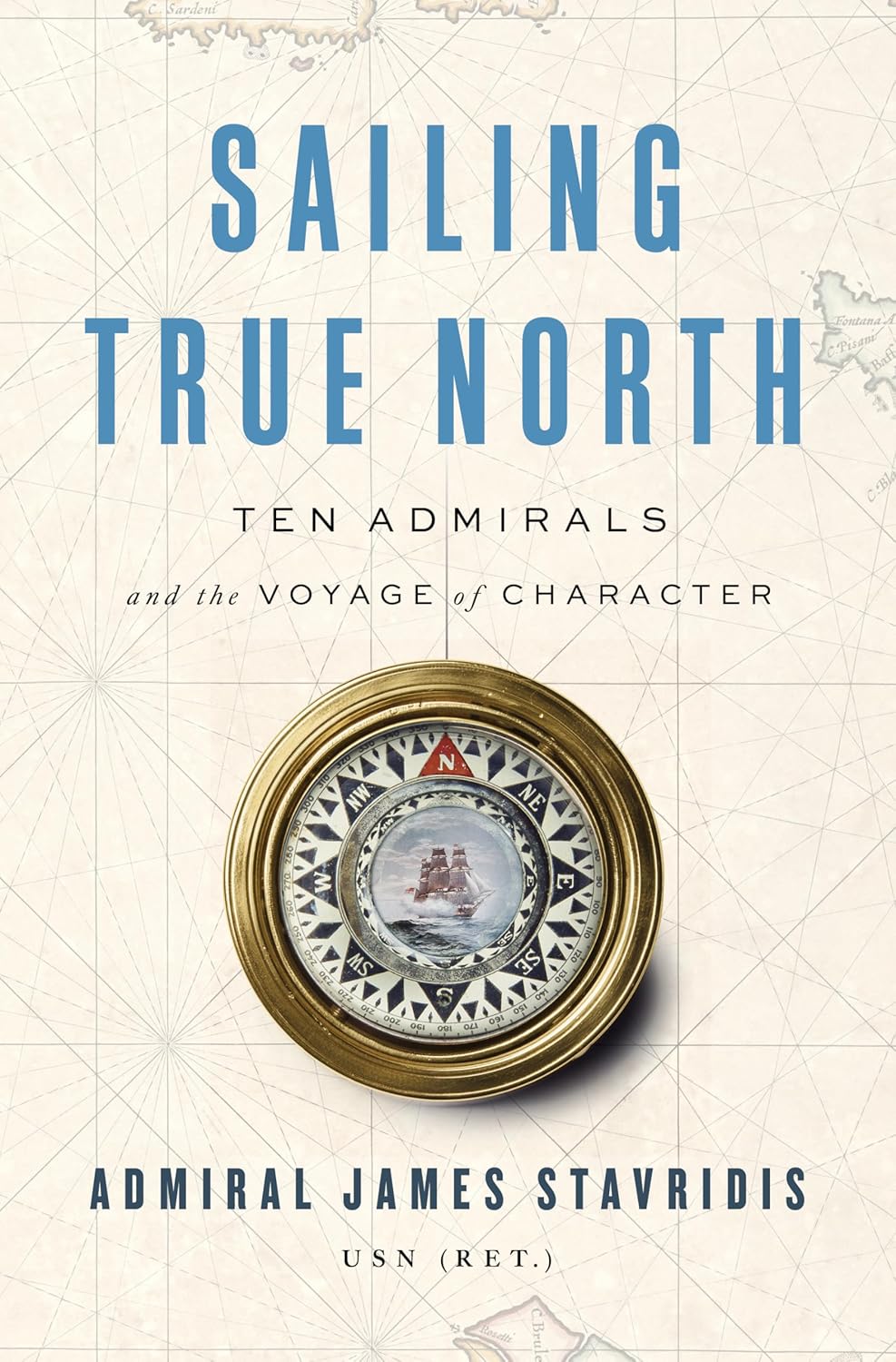 Sailing True North: Ten Admirals and the Voyage of Character Hardcover