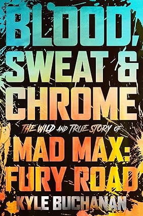 Blood, Sweat & Chrome: The Wild and True Story of Mad Max: Fury Road Hardcover Adult Non-Fiction Happier Every Chapter   