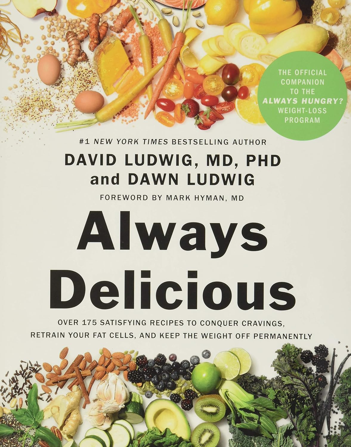 Always Delicious: Over 175 Satisfying Recipes to Conquer Cravings, Retrain Your Fat Cells, and Keep the Weight Off Permanently Hardcover – 6 Mar. 2018 by Ph.D. Ludwig, David, M.D. (Author), Dawn Ludwig (Author), M.D. Hyman, Mark (Foreword)