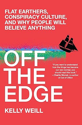 Off the Edge Flat Earthers, Conspiracy Culture, and Why People Will Believe Anything Hardcover