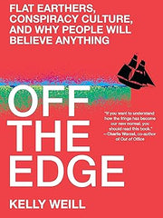 Off the Edge Flat Earthers, Conspiracy Culture, and Why People Will Believe Anything Hardcover