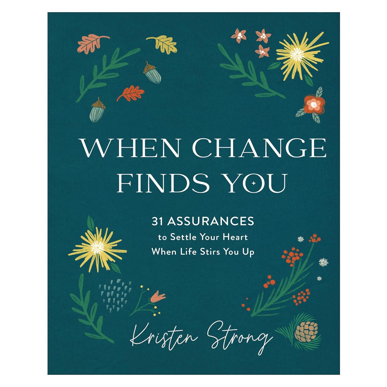 When Change Finds You: 31 Assurances to Settle Your Heart When Life Stirs You Up Hardcover