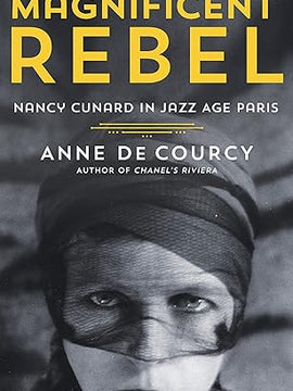Magnificent Rebel: Nancy Cunard in Jazz Age Paris Hardcover