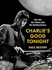 Charlie’s Good Tonight: The Life, the Times, and the Rolling Stones: The Authorized Biography of Charlie Watts Hardcover