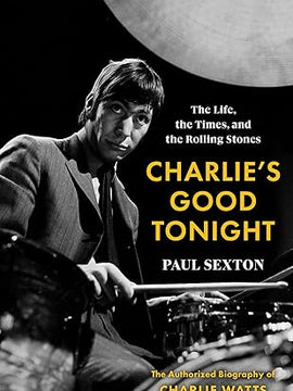 Charlie’s Good Tonight: The Life, the Times, and the Rolling Stones: The Authorized Biography of Charlie Watts Hardcover