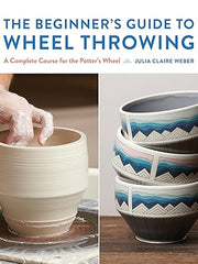 The Beginner's Guide to Wheel Throwing: A Complete Course for the Potter's Wheel (1) (Essential Ceramics Skills) Hardcover