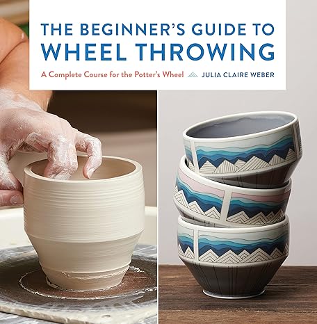 The Beginner's Guide to Wheel Throwing: A Complete Course for the Potter's Wheel (1) (Essential Ceramics Skills) Hardcover Adult Non-Fiction Happier Every Chapter   