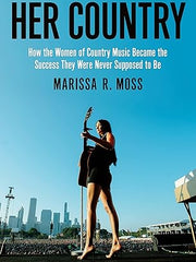Her Country: How the Women of Country Music Became the Success They Were Never Supposed to Be Hardcover