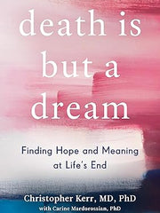 Death Is But a Dream: Finding Hope and Meaning at Life's End Hardcover