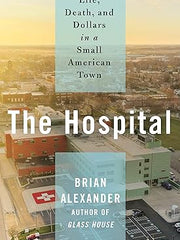 The Hospital: Life, Death, and Dollars in a Small American Town Hardcover