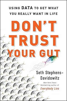 Don't Trust Your Gut: Using Data to Get What You Really Want in Life Hardcover