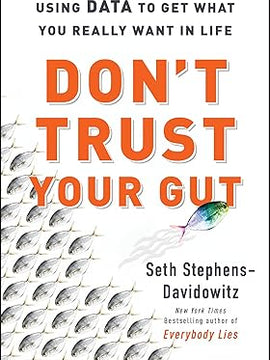 Don't Trust Your Gut: Using Data to Get What You Really Want in Life Hardcover
