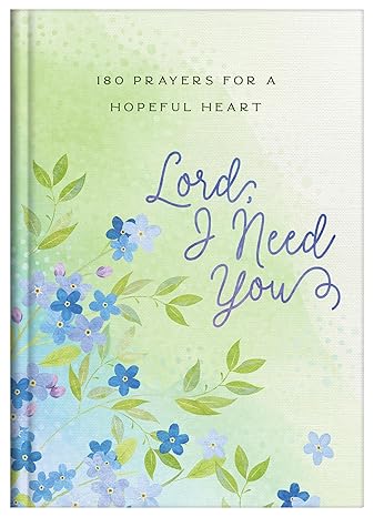 Lord, I Need You: 180 Prayers for a Hopeful Heart Hardcover