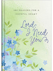 Lord, I Need You: 180 Prayers for a Hopeful Heart Hardcover