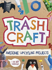 Trash Craft: Upcycling Craft Projects for Toilet Rolls, Cereal Boxes, Egg Cartons and More Paperback