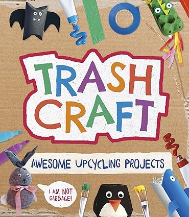 Trash Craft: Upcycling Craft Projects for Toilet Rolls, Cereal Boxes, Egg Cartons and More Paperback Children's Books Happier Every Chapter