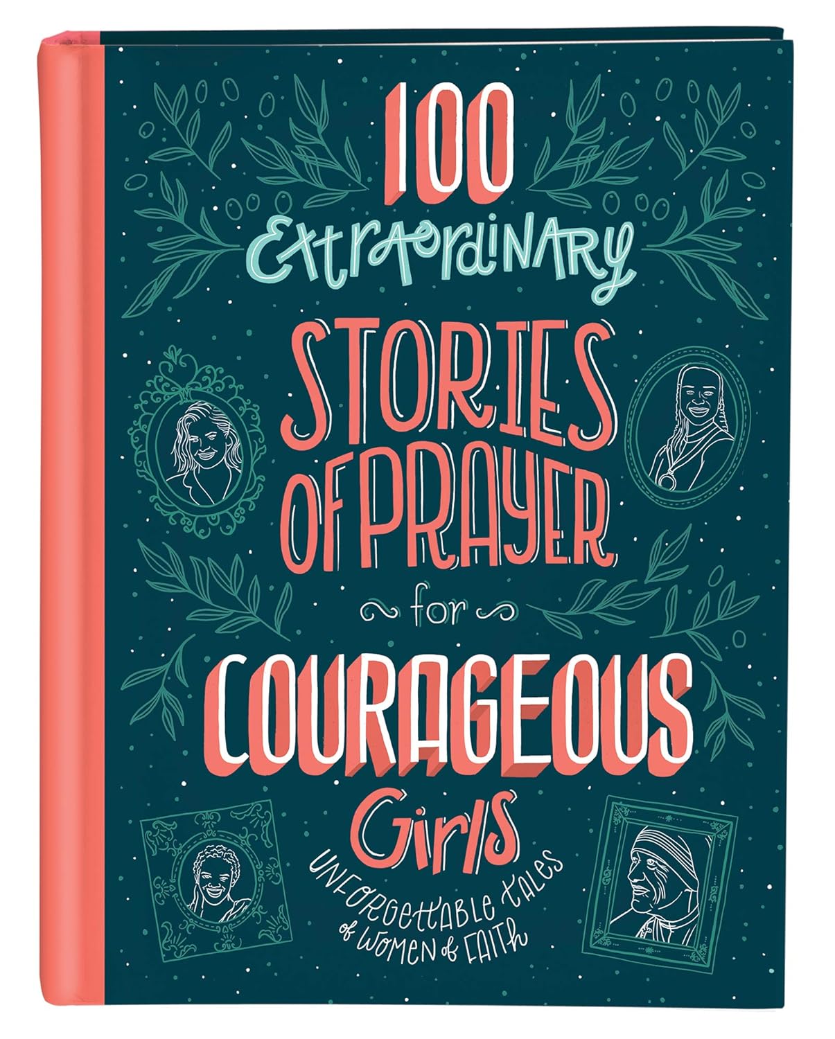 100 Extraordinary Stories of Prayer for Courageous Girls: Unforgettable Tales of Women of Faith