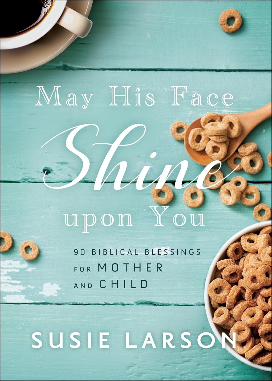 May His Face Shine upon You: 90 Biblical Blessings for Mother and Child Tapa dura – 29 Marzo 2022 de Susie Larson (Autor)