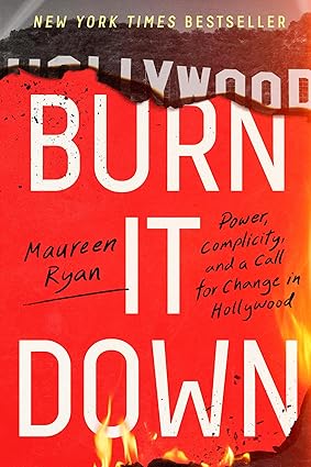Burn It Down: Power, Complicity, and a Call for Change in Hollywood Hardcover Adult Non-Fiction Happier Every Chapter
