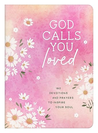 God Calls You Loved: 180 Devotions and Prayers to Inspire Your Soul Paperback